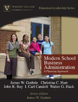 Modern School Business Administration: A Planning Approach by James Guthrie, John Ray, Christina Hart