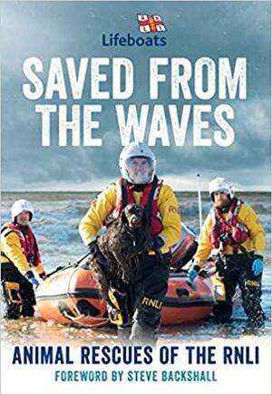 Saved from the Waves: Animal Rescues of the RNLI by The RNLI, Steve Backshall
