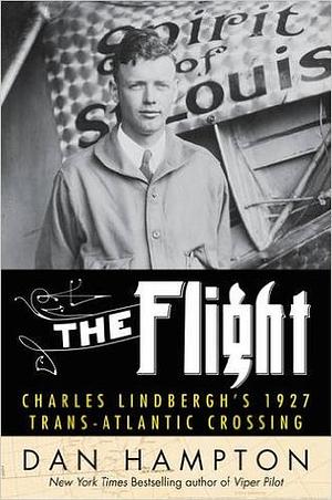 The Flight: Charles Lindbergh's 1927 Trans-Atlantic Crossing by Dan Hampton