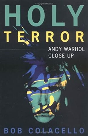 Holy Terror: Andy Warhol Close Up by Bob Colacello