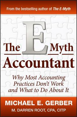 The E-Myth Accountant: Why Most Accounting Practices Don't Work and What to Do about It by Michael E. Gerber, M. Darren Root