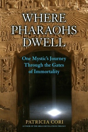 Where Pharaohs Dwell: One Mystic's Journey Through the Gates of Immortality by Patricia Cori, Stephen S. Mehler