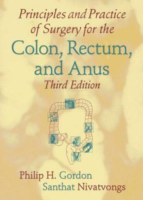 Principles and Practice of Surgery for the Colon, Rectum, and Anus by Santhat Nivatvongs, Philip H. Gordon