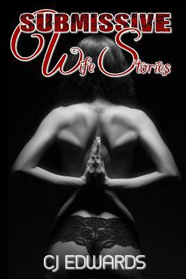 Submissive Wife Stories: an erotic triology by C. J. Edwards