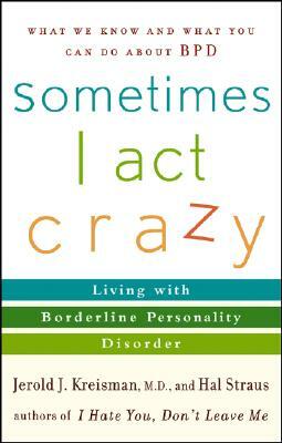 Sometimes I Act Crazy: Living with Borderline Personality Disorder by Hal Straus, Jerold J. Kreisman