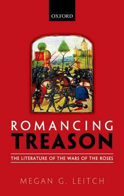 Romancing Treason: The Literature of the Wars of Roses by Megan Leitch