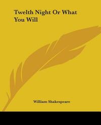 Twelth Night or What You Will by William Shakespeare
