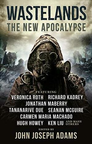 Wastelands 3: The New Apocalypse by John Joseph Adams, Violet Allen, Catherynne M. Valente, Sofia Samatar, Susan Jane Bigelow, Tobias S. Buckell, Elizabeth Bear, Jonathan Maberry, Greg Van Eekhout, Hugh Howey, Joseph Allen Hill, Emma Osborne, Richard Kadrey, Nisi Shawl, Jack Skillingstead, Carrie Vaughn, Carmen Maria Machado, Wendy N. Wagner, Veronica Roth, Shaenon K. Garrity, Darcie Little Badger, Timothy Mudie, Jeremiah Tolbert, Tananarive Due, Corinne Duyvis, Seanan McGuire, Nicole Kornher-Stace, Charlie Jane Anders, Kami Garcia, Adam-Troy Castro, Ken Liu, Meg Elison, Scott Sigler, Dale Bailey, Paolo Bacigalupi, Maureen F. McHugh