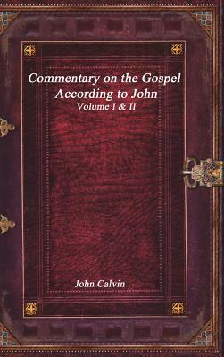 Commentary on the Gospel According to John by John Calvin