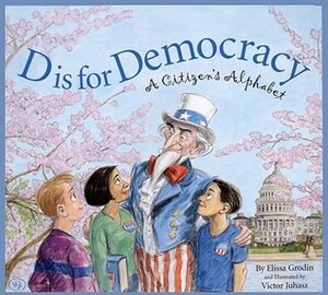 D Is for Democracy: A Citizen's Alphabet by Victor Juhasz, Elissa D. Grodin