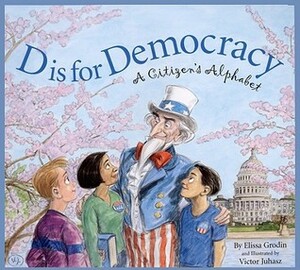 D Is for Democracy: A Citizen's Alphabet by Elissa D. Grodin, Victor Juhasz