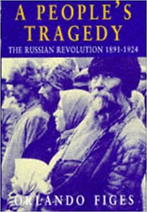 A People's Tragedy: The Russian Revolution, 1891–1924 by Orlando Figes