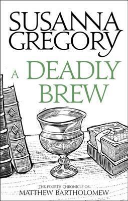 A Deadly Brew: The Fourth Matthew Bartholomew Chronicle by Susanna Gregory