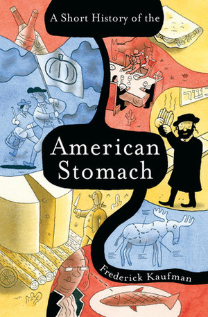 A Short History of the American Stomach by Frederick Kaufman