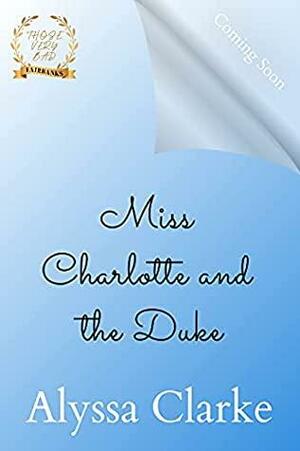 Miss Charlotte and the Duke by Alyssa Clarke