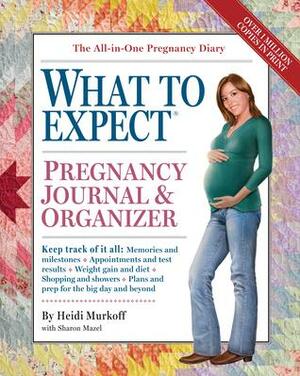 The What to Expect Pregnancy JournalOrganizer: The All-in-One Pregnancy Diary by Heidi Murkoff, Heidi Murkoff, Sharon Mazel