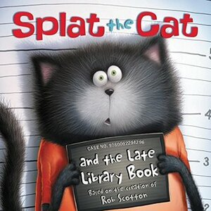 Splat the Cat and the Late Library Book by Rob Scotton