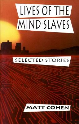 Lives of the Mind Slaves by Matt Cohen