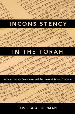 Inconsistency in the Torah: Ancient Literary Convention and the Limits of Source Criticism by Joshua A. Berman