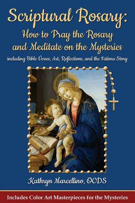 Scriptural Rosary: How to Pray the Rosary and Meditate on the Mysteries: Including Bible Verses, Art, Reflections, and the Fatima Story by Kathryn Marcellino