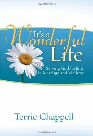 It's a Wonderful Life (2nd Edition): Serving God Joyfully in Marriage and Ministry by Terrie Chappell