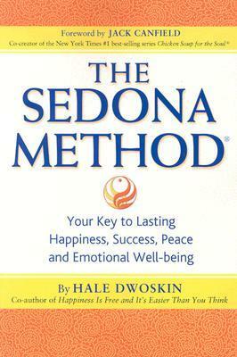 The Sedona Method: Your Key to Lasting Happiness, Success, Peace and Emotional Well-being by Hale Dwoskin, Jack Canfield