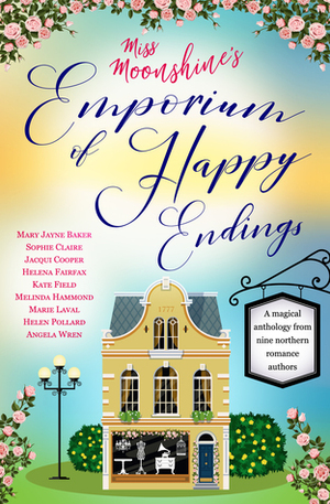 Miss Moonshine's Emporium of Happy Endings by Marie Laval, Helena Fairfax, Angela Wren, Sophie Claire, Melinda Hammond, Helen Pollard, Jacqui Cooper, Mary Jayne Baker, Kate Field