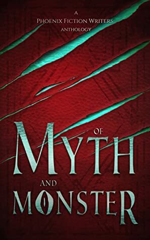 Of Myth and Monster by Kyle Robert Shultz, Hannah Heath, Deck Matthews, E.B. Dawson, Nate Philbrick, J.E. Purrazzi, Grace Crandall, C. Scott Frank, Beth Wangler