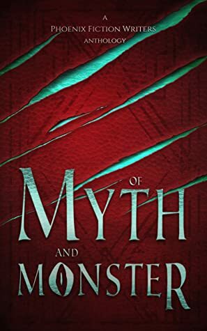 Of Myth and Monster by Kyle Robert Shultz, Grace Crandall, Deck Matthews, Nate Philbrick, Beth Wangler, J.E. Purrazzi, E.B. Dawson, Hannah Heath, C. Scott Frank