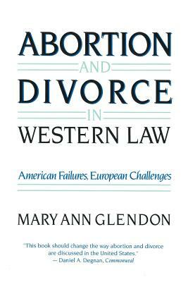 Abortion and Divorce in Western Law by Mary Ann Glendon