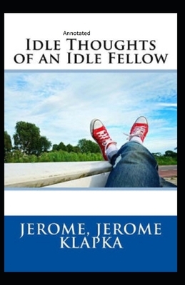 Idle Thoughts of an Idle Fellow Annotated by Jerome K. Jerome