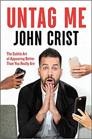 Untag Me: The Subtle Art of Appearing Better Than You Really Are by John Crist