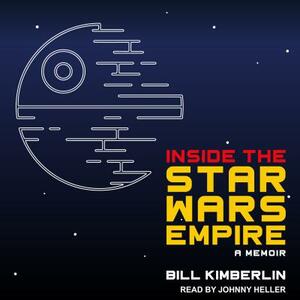 Inside the Star Wars Empire: A Memoir by Bill Kimberlin