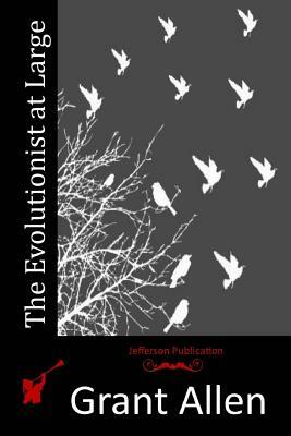 The Evolutionist at Large by Grant Allen