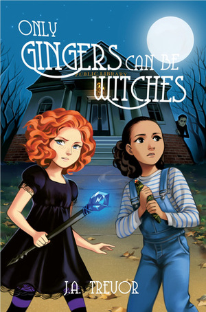 Only Gingers Can Be Witches by J.A. Trevor