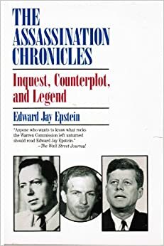The Assassination Chronicles: Inquest/Counterplot/Legend by Edward Jay Epstein