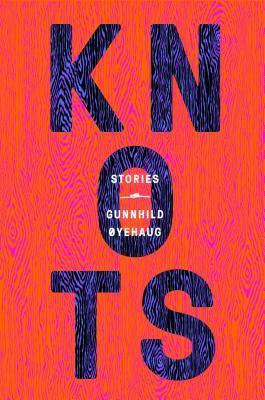 Knots: Stories by Gunnhild Øyehaug, Kari Dickson