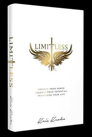 Limitless: Reclaim Your Power, Unleash Your Potential, Transform Your Life by Kris Krohn