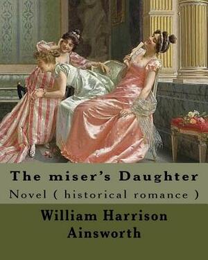 The miser's Daughter. By: William Harrison Ainsworth, illustrated By: George Cruikshank (27 September 1792 - 1 February 1878): Novel ( historica by William Harrison Ainsworth, George Cruikshank