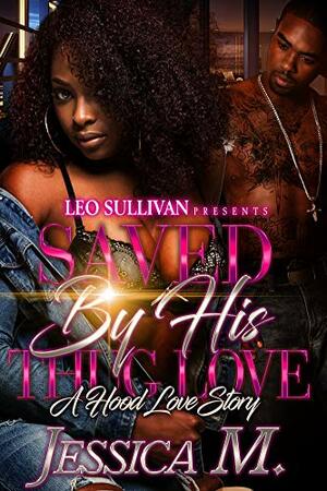 Saved By His Thug Love: A Hood Love Story by Jessica M.