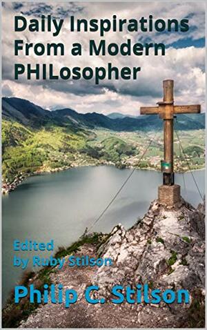 Daily Inspirations From a Modern PHILosopher by Ruby Stilson, Philip C. Stilson