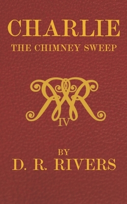 Charlie the Chimney Sweep: A Lamentable Tale of Reform by Darrell R. Rivers