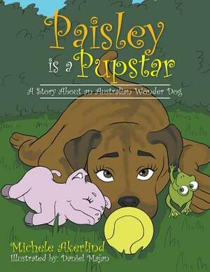 'Paisley is a Pupstar': A Story About an Australian Wonder Dog by Michele Akerlind