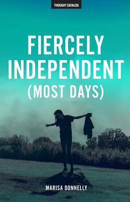 Fiercely Independent (Most Days) by Marisa Donnelly