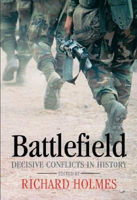Battlefield: Decisive Conflicts in History by Martin Marix Evans, Richard Holmes