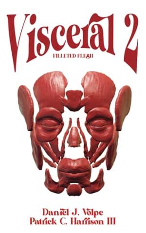 Visceral 2: Filleted Flesh by Daniel J. Volpe