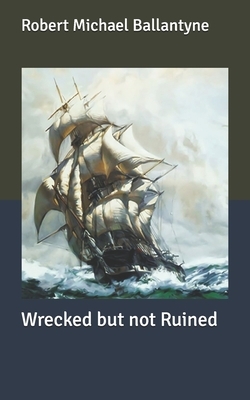 Wrecked but not Ruined by Robert Michael Ballantyne