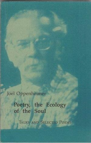 Poetry, the Ecology of the Soul by Joel Oppenheimer