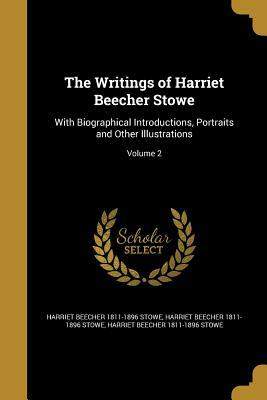 The Writings of Harriet Beecher Stowe: With Biographical Introductions, Portraits and Other Illustrations; Volume 2 by Harriet Beecher Stowe