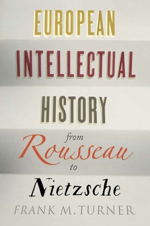 European Intellectual History from Rousseau to Nietzsche by Frank M. Turner, Richard A. Lofthouse